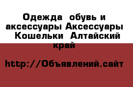 Одежда, обувь и аксессуары Аксессуары - Кошельки. Алтайский край